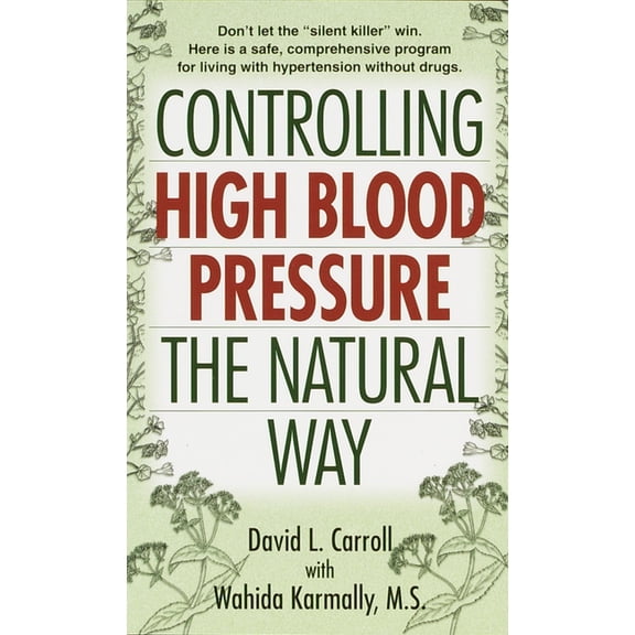 Controlling High Blood Pressure the Natural Way: Don't Let the Silent Killer Win, (Paperback)