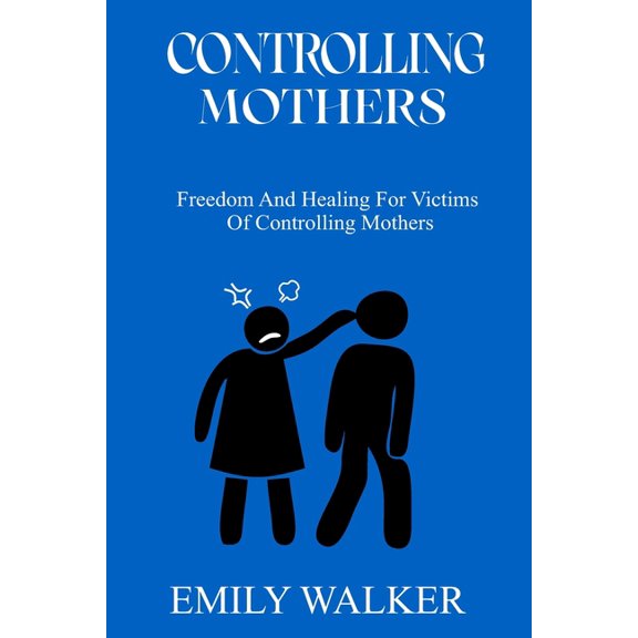 Controlling Mothers: Freedom and Healing For Victims of Controlling Mothers, (Paperback)