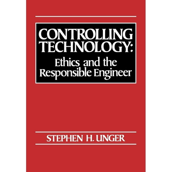 Controlling Technology: Ethics and the Responsible Engineer, (Paperback)