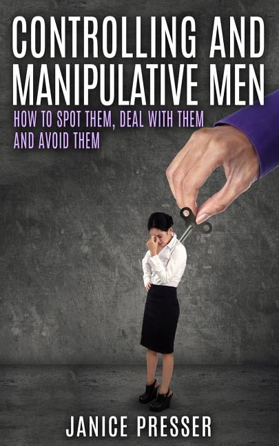 Men In Control Controlling and Manipulative Men: How To Spot Them, Deal With Them And ...