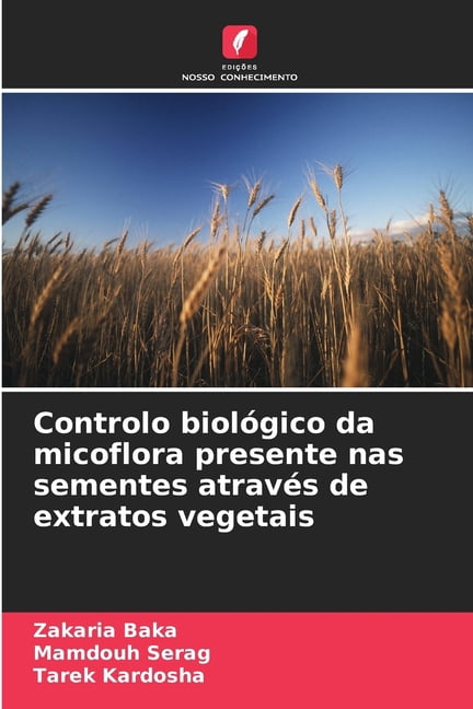 Controlo biolÃ³gico da micoflora presente nas sementes atravÃ©s de extratos vegetais, (Paperback)