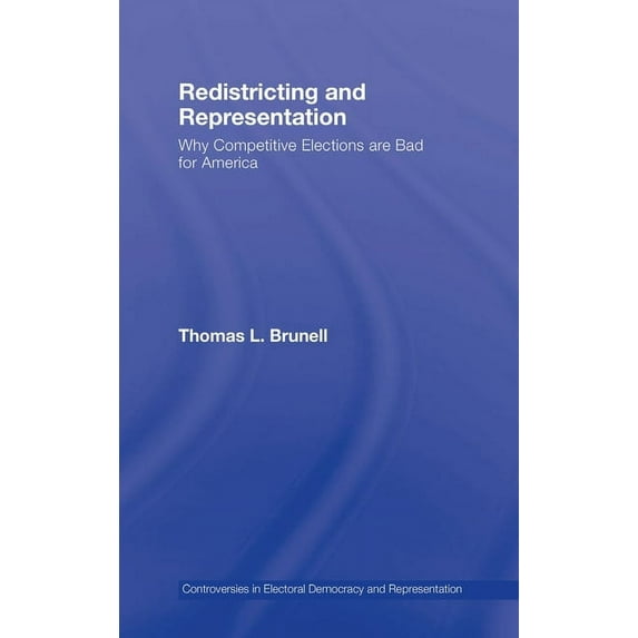 Controversies in Electoral Democracy and Redistricting and Representation: Why Competitive Elections are Bad for America, (Hardcover)