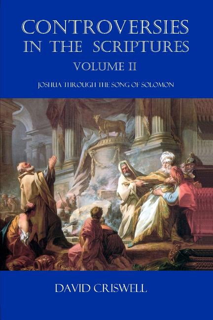 Controversies in the Scriptures: Volume II - Joshua Through the Song of Solomon