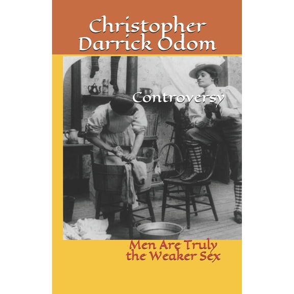Controversy: Men Are Truly the Weaker Sex Paperback 1676823379 9781676823377 Mr. Christopher Darrick Odom
