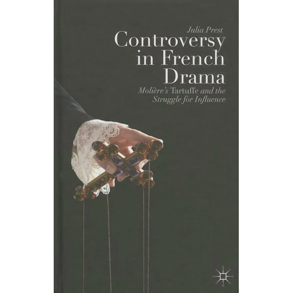 Controversy in French Drama: Molière's Tartuffe and the Struggle for Influence, (Hardcover)
