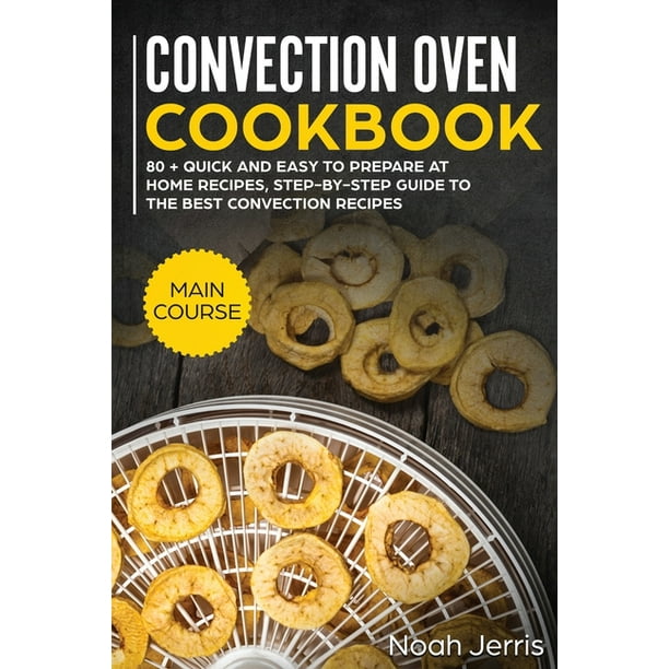 Convection Oven Cookbook MAIN COURSE 80 + Quick and Easy to Prepare