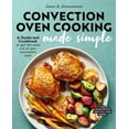 Convection Oven Cooking Made Simple A Guide and Cookbook to Get the Most Out of Your