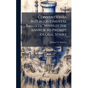 Conventional Intercontinental Ballistic Missiles the Answer to Prompt Global Strike, Hardcover