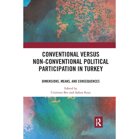 Conventional Versus Non-conventional Political Participation in Turkey: Dimensions, Means, and Consequences, (Paperback)