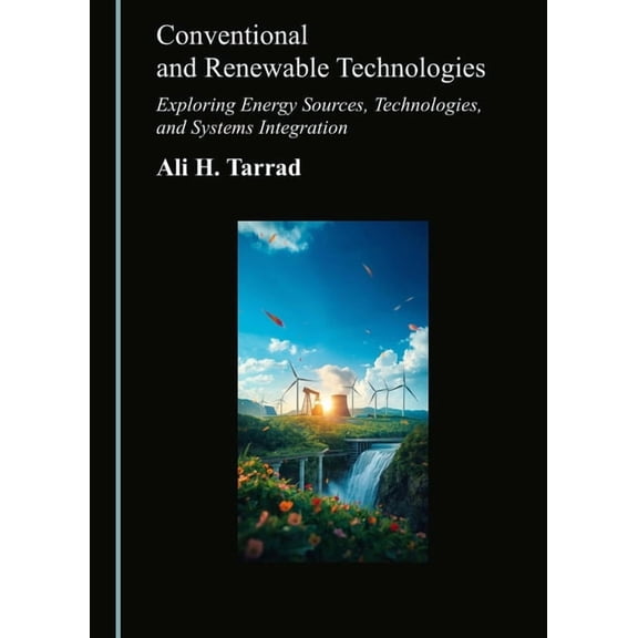 Conventional and Renewable Technologies: Exploring Energy Sources, Technologies, and Systems Integration, (Hardcover)