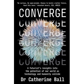 Converge: A Futurist's Insights Into the Potential of Our World as Technology and Humanity Collide, (Paperback)
