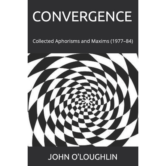 Convergence: Collected Aphorisms and Maxims (1977-84)