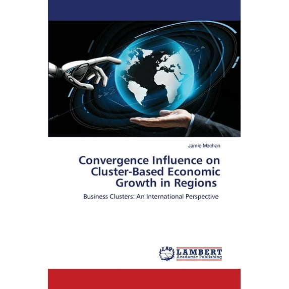Convergence Influence on Cluster-Based Economic Growth in Regions (Paperback)