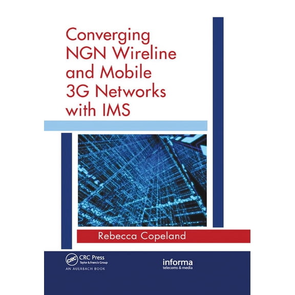 Converging NGN Wireline and Mobile 3G Networks with IMS: Converging NGN and 3G Mobile, (Paperback)