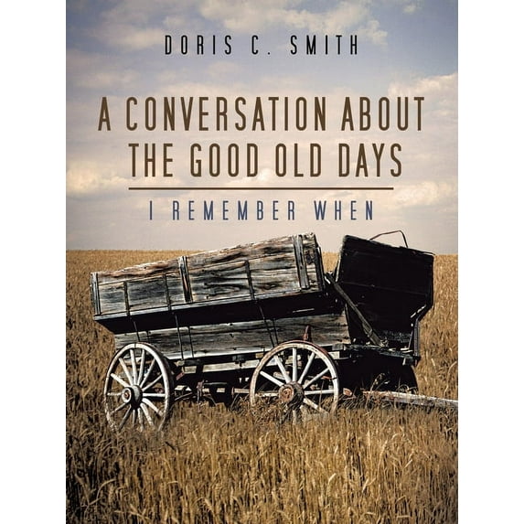 Conversation About the Good Old Days : I Remember When