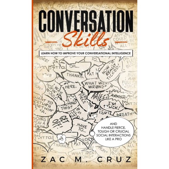 Conversation Skills: Learn How to Improve your Conversational Intelligence and Handle Fierce, Tough or Crucial Social Interactions Like a Pro (Paperback)
