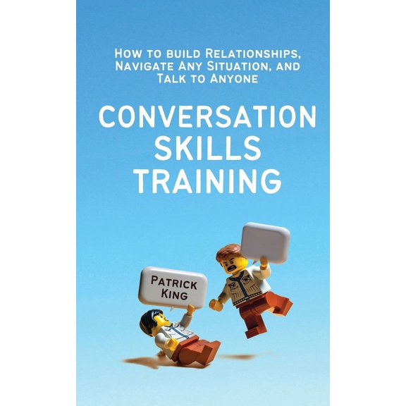 Conversation Skills Training: How to Build Relationships, Navigate Any Situation, and Talk to Anyone, (Paperback)