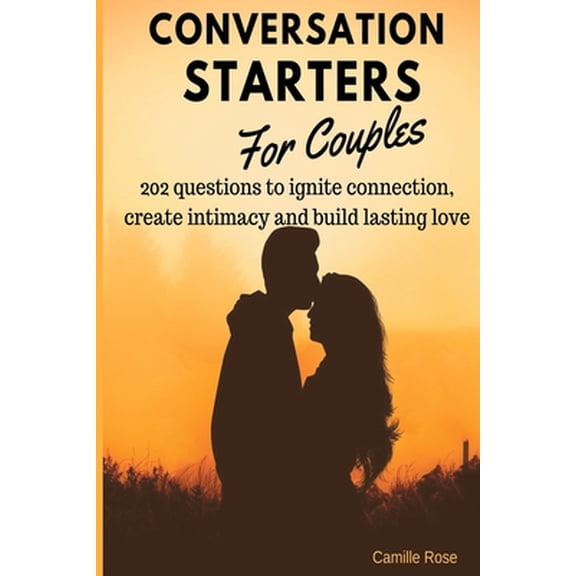 Conversation Starters for Couples - 202 questions to ignite connection, create intimacy and build lasting love.: A workb