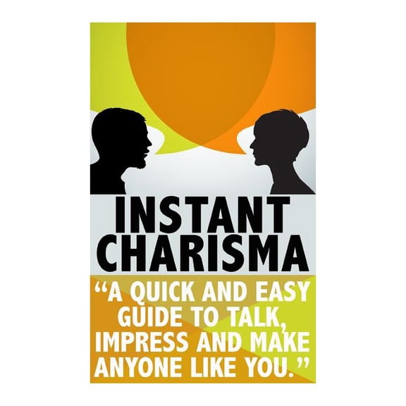 Instant Charisma: A Quick And Easy Guide To Talk, Impress, And Make Anyone Like You conversation starters, improve your social skills,how to talk to anyone Book 1 Paperback 1512251097 Michele Gilb