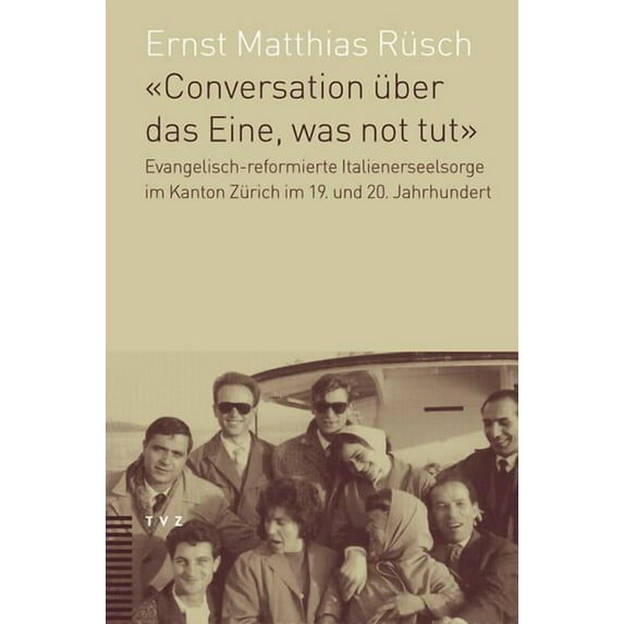 Conversation uber das Eine, was not tut: Evangelisch-reformierte Italienerseelsorge im Kanton Zurich im 19. und 20. Jahrhundert