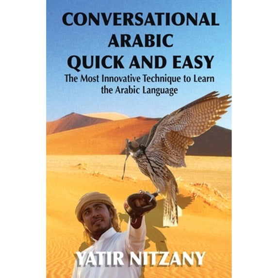 Conversational Arabic Quick and Easy: The Most Innovative Technique to Learn and Study the Classical Arabic Language. For Beginners, Intermediate, and Advanced Speakers. (Paperback)