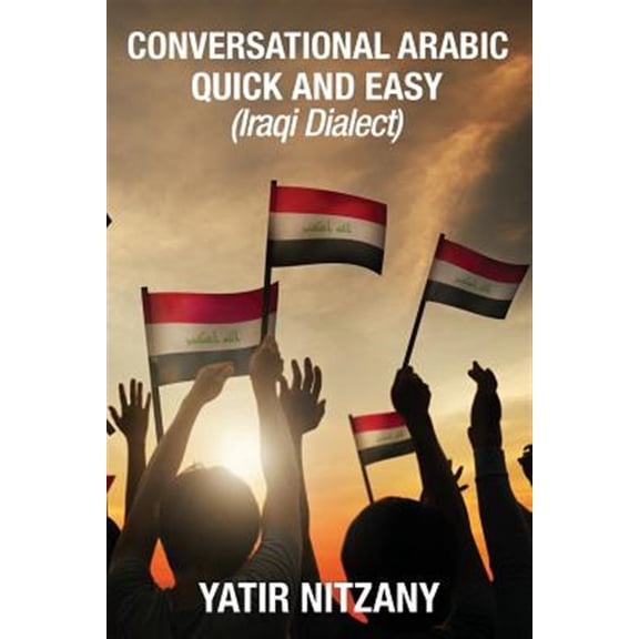Conversational Arabic Quick and Easy: Iraqi Dialect, Iraqi Arabic, Gulf Arabic, English Arabic, Arabic English, Iraq (Paperback)