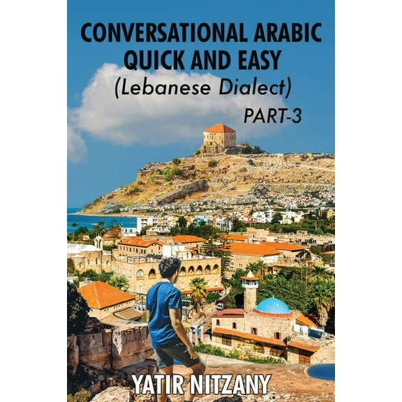 Conversational Arabic Quick and Easy - Lebanese Dialect - PART 3: Lebanese Dialect - PART 3, (Paperback)