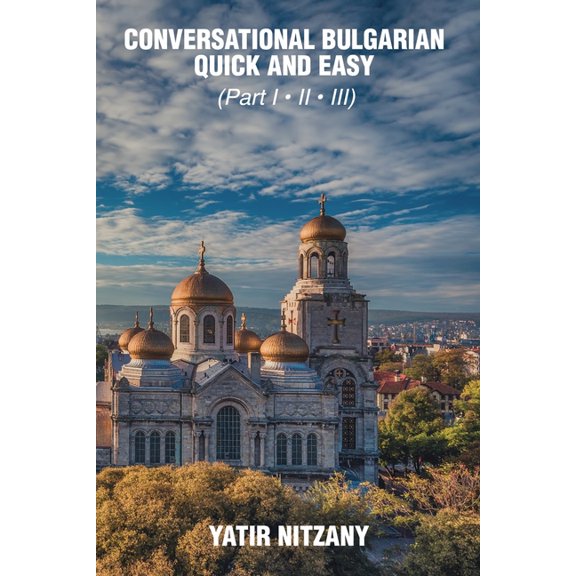 Conversational Bulgarian Quick and Easy: The Most Innovative Technique to Learn the Bulgarian Language, (Paperback)