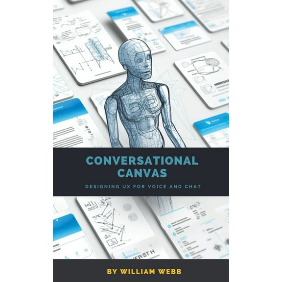Conversational Canvas: Designing UX for Voice and Chat, (Paperback)