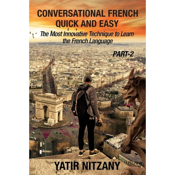 Conversational French Quick and Easy Conversational French Quick and Easy - PART II: The Most Innovative and Revolutionary Technique to Learn the French Lang, Book 2, (Paperback)