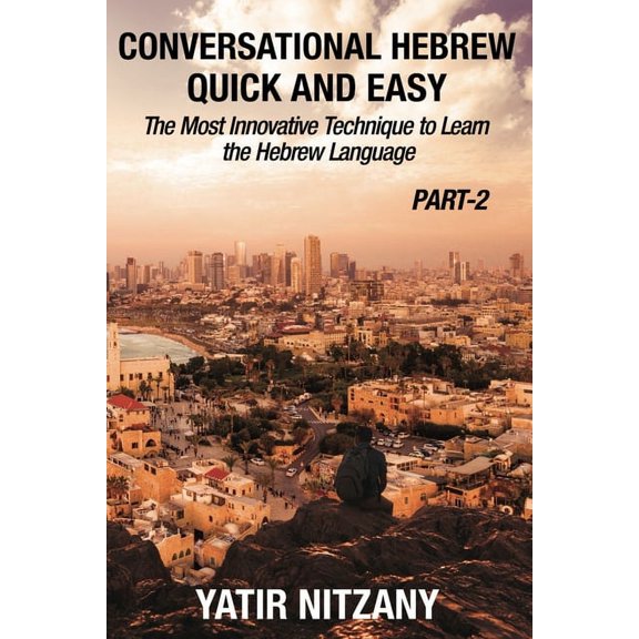 Conversational Hebrew Quick and Easy Conversational Hebrew Quick and Easy - PART II: The Most Innovative and Revolutionary Technique to Learn the Hebrew Lang, Book 2, (Paperback)