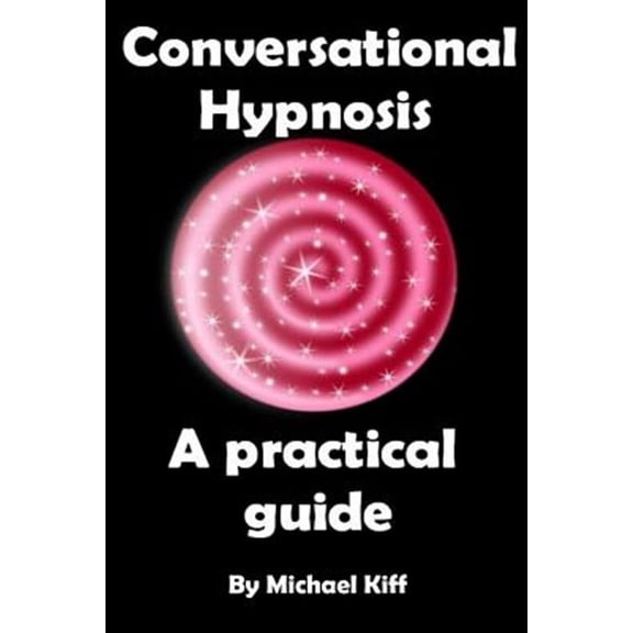 Conversational Hypnosis - A Practical Guide (Paperback) by Define Success, Michael Kiff