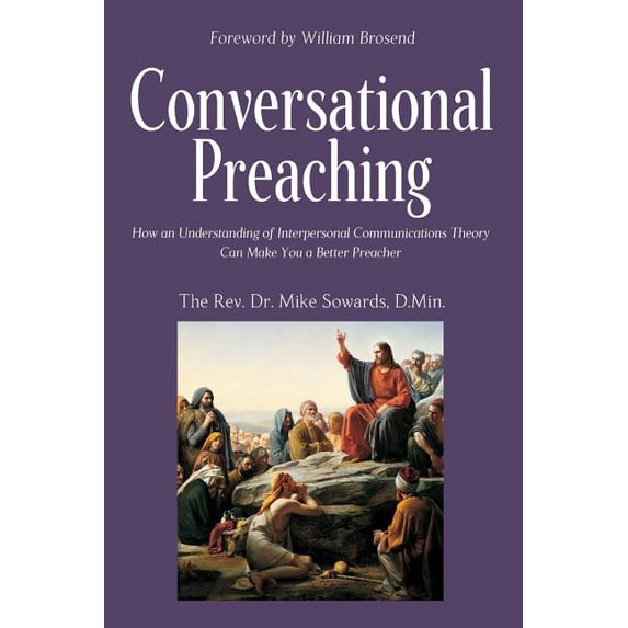 Conversational Preaching: How an Understanding of Interpersonal Communications Theory Can Make You a Better Preacher (Paperback)
