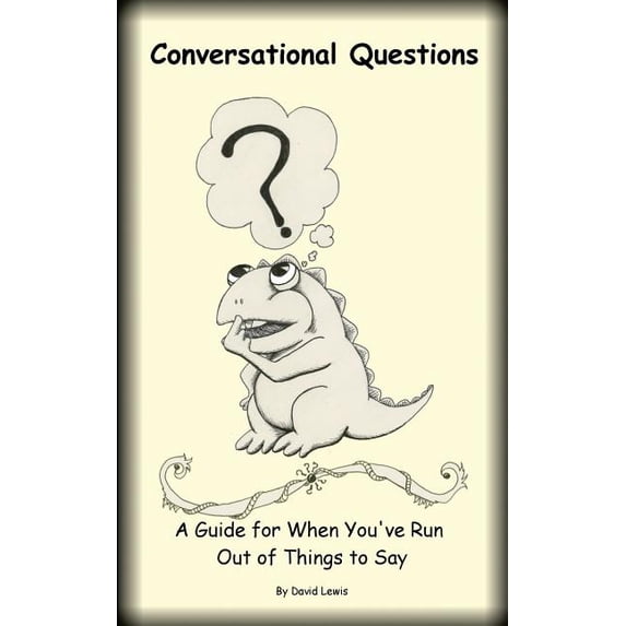 Conversational Questions: A Guide For When Youve Run Out of Things to Say Paperback 150339462X 9781503394629 David E. Lewis II