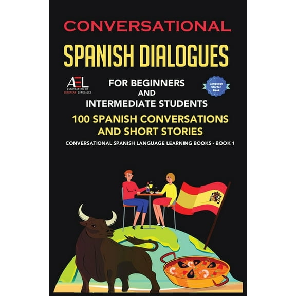 Conversational Spanish Dialogues for Beginners and Intermediate Students: 100 Spanish Conversations and Short Stories Co, (Paperback)