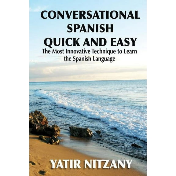 Conversational Spanish Quick and Easy Conversational Spanish Quick and Easy: The Most Innovative and Revolutionary Technique to Learn the Spanish Language., Book 1, (Paperback)