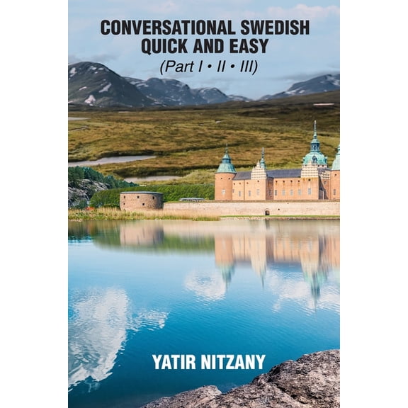 Conversational Swedish Quick and Easy - Part 1, 2 and 3: The Most Innovative Technique to Learn the Swedish Language., (Paperback)