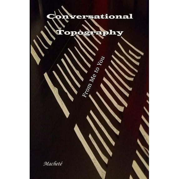 Conversational Topography: From Me to You (Paperback) by Machete
