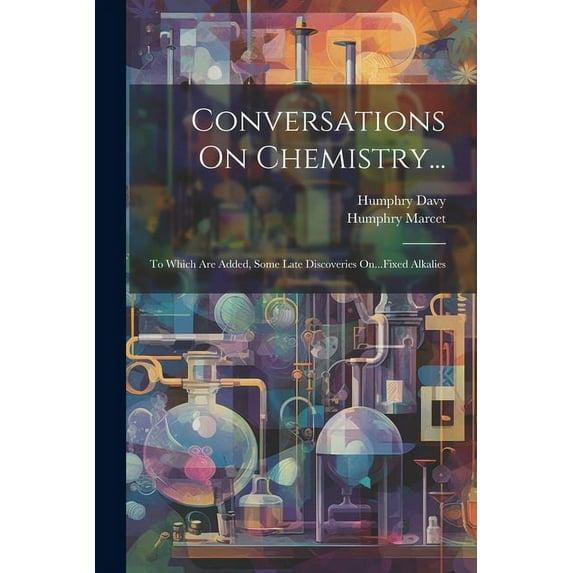 Conversations On Chemistry...: To Which Are Added, Some Late Discoveries On...Fixed Alkalies (Paperback)