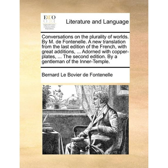 Conversations on the Plurality of Worlds. by M. de Fontenelle. a New Translation from the Last Edition of the French, with Great Additions, ... Adorned with Copper-Plates, ... the Second Edition. by a Gentleman of the Inner-Temple. (Paperback)