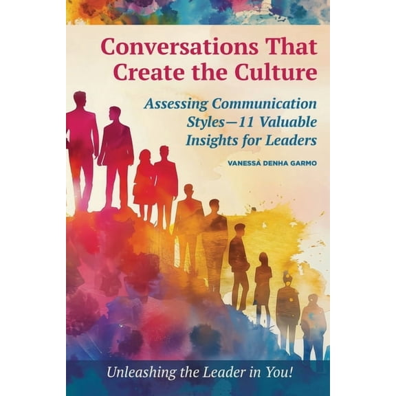 Conversations That Create the Culture: Assessing Communication Styles-11 Valuable Insights for Leaders, (Paperback)