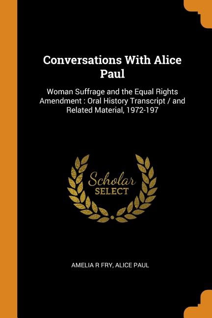 Conversations with Alice Paul: Woman Suffrage and the Equal Rights Amendment: Oral History Transcript / And Related Material, 1972-197 Paperback