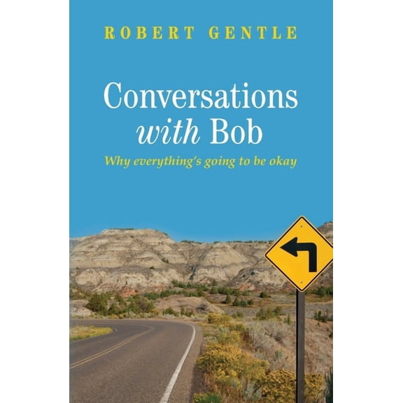 Conversations With Bob: Why everything's going to be okay, (Paperback)