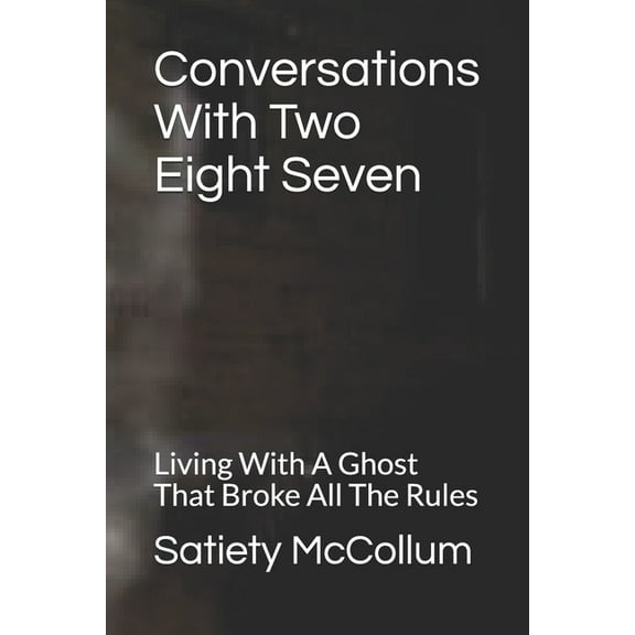 Conversations With Two Eight Seven : Living With A Ghost That Broke All The Rules (Paperback)
