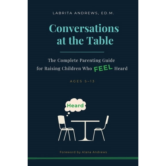 Conversations at the Table: The Complete Parenting Guide for Raising Children Who Feel Heard, (Paperback)