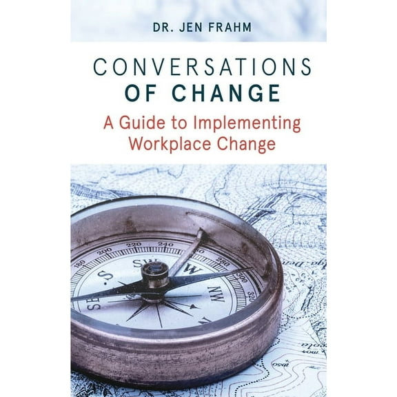 Conversations of Change: A Guide to Implementing Workplace Change, (Paperback)