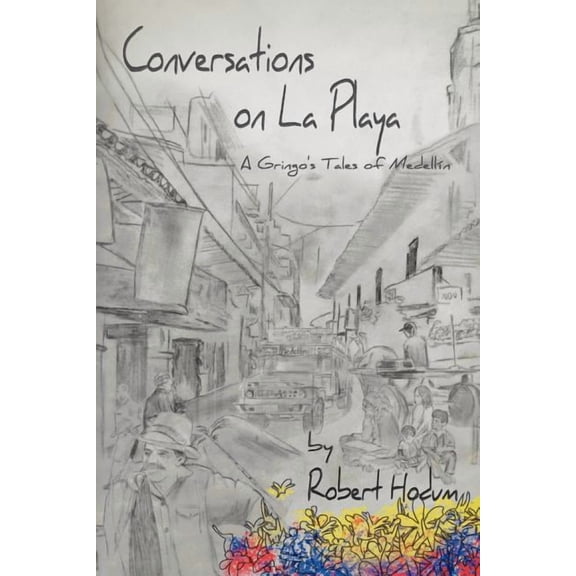 Conversations on La Playa : A Gringo?s Tales of Medell?n