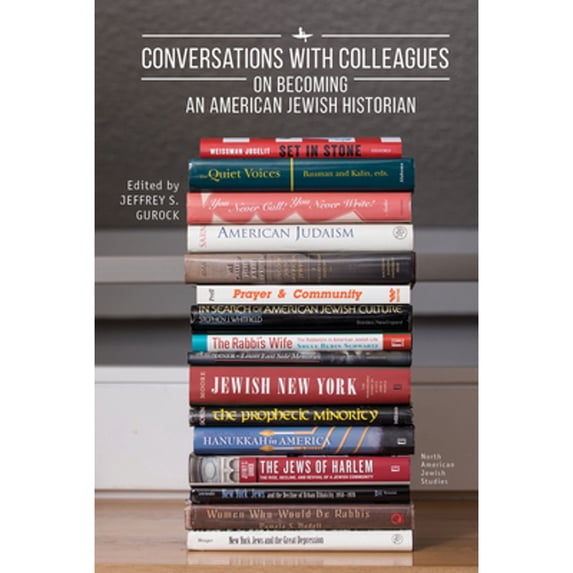 Pre-Owned Conversations with Colleagues: On Becoming an American Jewish Historian (Hardcover) by Jeffrey S Gurock