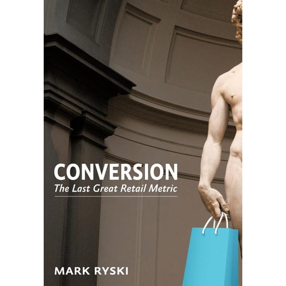 Conversion: The Last Great Retail Metric, (Hardcover)