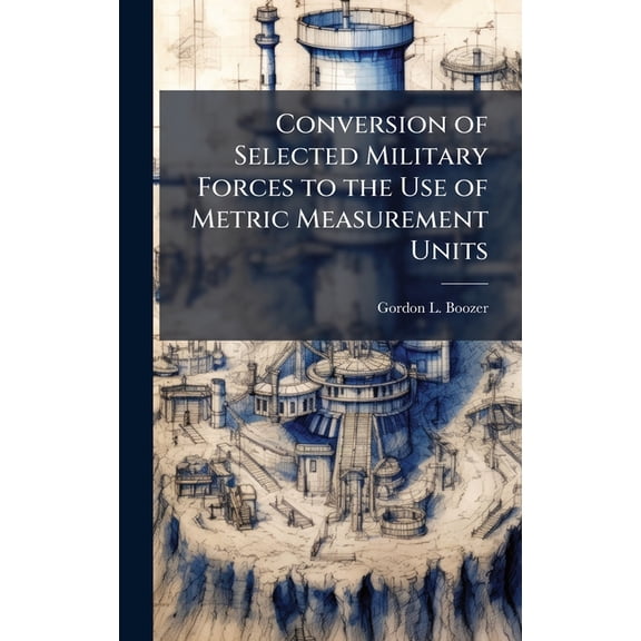 Conversion of Selected Military Forces to the Use of Metric Measurement Units, (Hardcover)